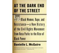 At the Dark End of the Street: Black Women, Rape, and Resistance--A New History of the Civil Rights Movement from Rosa Parks to the Rise of Black Power