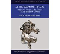 At the Dawn of History: The Late Pre-Islamic Age in South-Eastern Arabia
