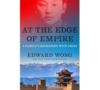 At the Edge of Empire: A Family's Reckoning with China by Wong, Edward
