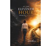 AT THE ELEVENTH HOUR: Leaving Fear, Choosing Faith