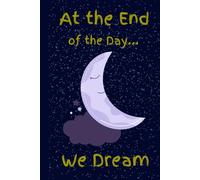 At the End of the Day...We Dream: A Reflective Journal for Night Thoughts, Wild Plots, and Midnight Messages