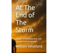 At The End of The Storm: Lessons in resilience, love, and coming home to yourself