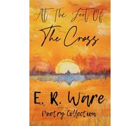 At The Foot Of His Cross: A Faith Based Poetry Collection