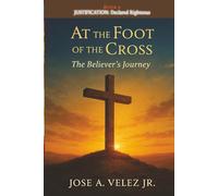 At the Foot of the Cross Devotional Series: JUSTIFICATION - Declared Righteous by the Judge of ALL Creation (Book 6)