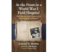 At the Front in a World War I Field Hospital: The Diaries and Letters of a 1st Sergeant in France