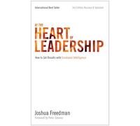 At the Heart of Leadership: How to Get Results With Emotional Intelligence