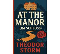 At the Manor: A Romantic Novella of Memory and Return - A Modern English Translation of Im Schloß by Theodor Storm