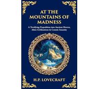 At the Mountains of Madness: A Terrifying Expedition into Ancient Horror, Alien Civilizations & Cosmic Insanity (Deluxe Hardbound Edition): 528