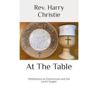 At The Table: Meditations on Communion and the Lord's Supper