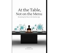 At The Table, Not On The Menu: Reclaiming Our Place in the Machine Age