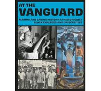 At the Vanguard: Making and Saving History at Historically Black Colleges and Universities