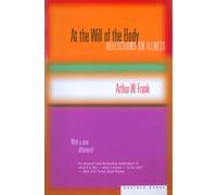 At the Will of the Body: Reflections on Illness - Frank Arthur W.