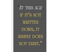 "At this age, if it’s not written down, it simply does not exist."