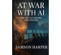 At War with AI: How Big Tech Became Arms Dealers