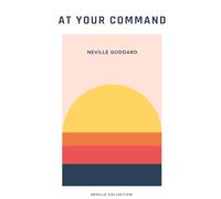 At your command !: Neville Goddard's first book on understanding conscious manifestation