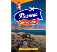 Atacama Reiseführer 2026: Entdecken Sie versteckte Schätze, historische Sehenswürdigkeiten, Reisetipps und unvergessliche Urlaubserlebnisse