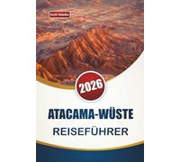 ATACAMA-WÜSTE REISEFÜHRER 2026: Entdecken Sie Top-Attraktionen, versteckte Schätze, Wüstenlandschaften und Reiserouten zur Planung Ihrer Chile-Reise