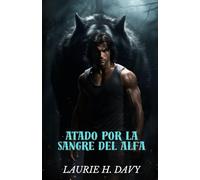 Atado por la sangre del alfa: Un Amor Prohibido Que Sacudirá el Reino de los Hombres Lobo