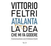 Atalanta. La dea che mi fa godere. Conversazione con Cristiano Gatti - Fel...