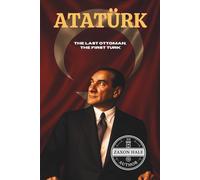 Ataturk: The Last Ottoman, The First Turk