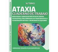 ATAXIA. Cuaderno de Trabajo: Estrategias y ejercicios prácticos de terapia ocupacional para personas con trastornos de la coordinación motora y problemas de equilibrio.