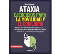 Ataxia. Ejercicios para la Movilidad y el Equilibrio: Ejercicios seguros para fortalecer la estabilidad, mejorar la coordinación y fomentar la independencia diaria