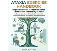 Ataxia Exercise Handbook: Targeted Workouts to Improve Balance, Coordination, and Mobility at Home: A Step-by-Step Neuro-Rehabilitation Guide with Seated and Standing Routines for Daily Independence