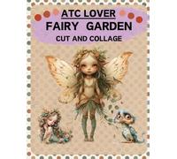 ATC Lover Fairy Garden Cut and Collage Book: High Quality Illustrations Of Animals and Peoples, For Ephemera, Junk Journals, Mixed Media, Paper ... and More. | (Artist Trading Cards Version)