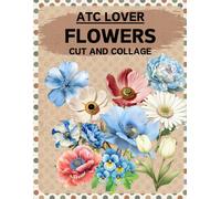 ATC Lover Flowers Cut and Collage Book: High Quality Illustrations Of Botany, For Ephemera, Mixed Media, Junk Journals, Scrapbooking, Paper Crafts, and More. | (Artist Trading Cards Version)