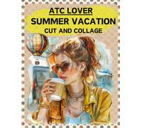 ATC Lover Summer Vacation Cut and Collage Book: High Quality Illustrations Of Peoples, For Scrapbooking, Ephemera, Junk Journals, Mixed Media, Paper Crafts, and More. | (Artist Trading Cards Version)