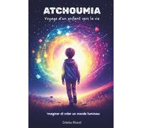 ATCHOUMIA - Voyage d'un enfant vers la vie: Imaginer et créer un monde lumineux