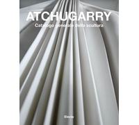 Atchugarry. Catalogo generale della scultura. Ediz. a colori. Vol. 3 - Pir...