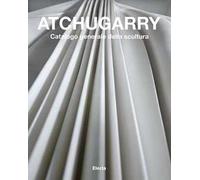 Atchugarry. Catalogo generale della scultura. Ediz. illustrata. Vol. 3: 2014-2018.