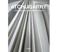 Atchugarry. Catalogo generale della scultura. Vol. 3: 2014-2018 -