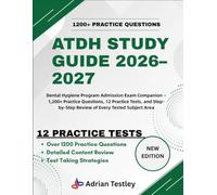 ATDH STUDY GUIDE 2026-2027: Dental Hygiene Program Admission Exam Companion - 1,200+ Practice Questions, 12 Practice Tests, and Step-by-Step Review of Every Tested Subject Area