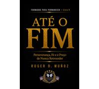 ATÉ O FIM: Perseverança, Fé e o Preço de Nunca Retroceder: 9