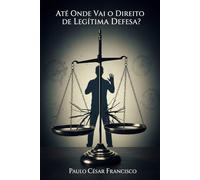 Até Onde Vai o Direito de Legítima Defesa?
