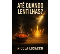 ATÉ QUANDO LENTILHAS?: Vivendo o Capítulo que o Céu Escreveu