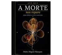 Até que a morte nos repare: edição definitiva, revista e aumentada
