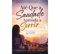 Até Que a Saudade Aprenda a Sorrir: Uma jornada de cura para quem perdeu alguém que ama.