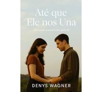 Até que Ele nos Una: Uma história realista sobre fé, afeto e a coragem de viver o amor como aliança diante de Deus.