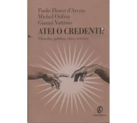 Atei o credenti? Filosofia, politica, etica, scienza