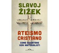 Ateismo cristiano. Come diventare veri materialisti - Zizek Slavoj