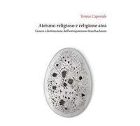 Ateismo religioso e religione atea. Genesi e destinazione dell'antropoteismo feuerbachiano