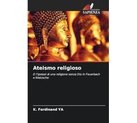 Ateismo religioso: O l'ipotesi di una religione senza Dio in Feuerbach e Nietzsche