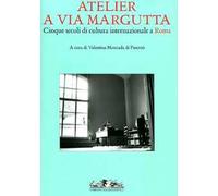 Atelier a Via Margutta. Cinque Secoli di Cultura Internazionale a Roma