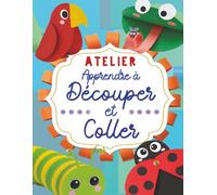 Atelier Apprendre à Découper et Coller: Cahier d'activité et livre découpage maternelle : Motricité fine, pliage et collage pour enfants de 3 à 6 ans
