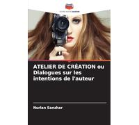 ATELIER DE CRÉATION ou Dialogues sur les intentions de l'auteur