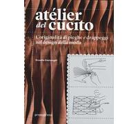 Atélier del cucito. L'originalità di pieghe e drappeggi nel design della moda. Ediz. italiana e spagnola