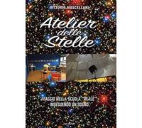 Atelier delle stelle. Viaggio nella scuola «reale» inseguendo un sogno